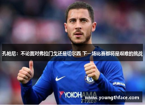 孔帕尼：不论面对弗拉门戈还是切尔西 下一场比赛都将是艰难的挑战